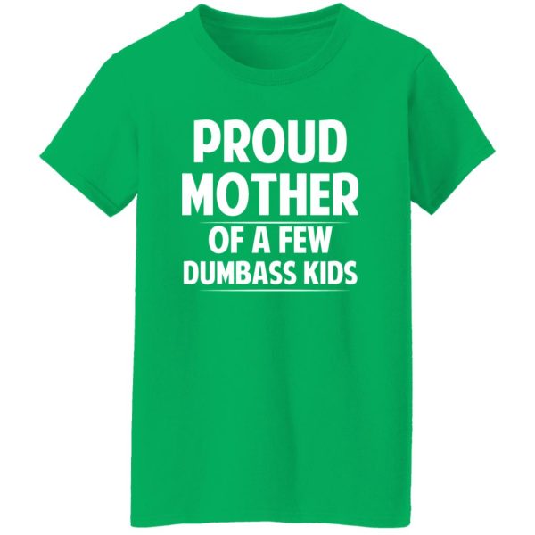 Proud Mother Of A Few Dumbass Kids T-Shirts, Long Sleeve, Hoodies