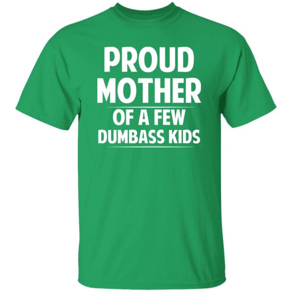 Proud Mother Of A Few Dumbass Kids T-Shirts, Long Sleeve, Hoodies