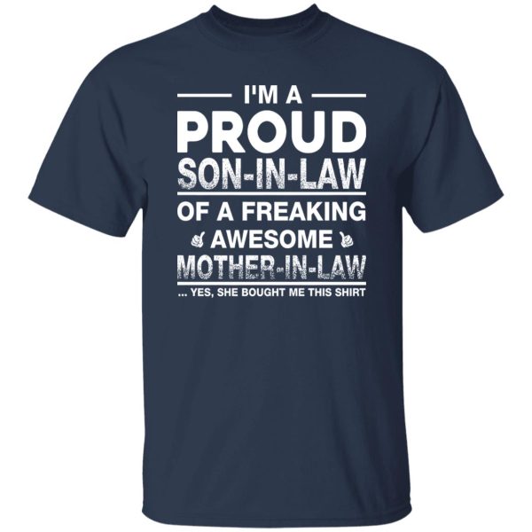 I’m A Proud Son In Law Of A Freaking Awesome Mother In Law T-Shirts, Long Sleeve, Hoodies