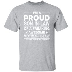 I’m A Proud Son In Law Of A Freaking Awesome Mother In Law T-Shirts, Long Sleeve, Hoodies