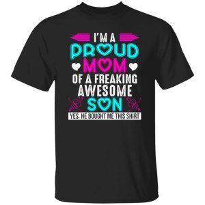 I’m a proud Mom of a freaking Awesome Son – Mother’s Day T-Shirts, Long Sleeve, Hoodies