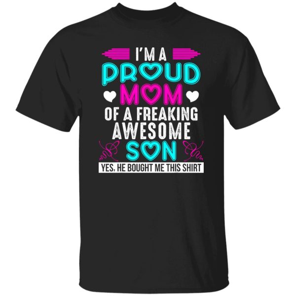 I’m a proud Mom of a freaking Awesome Son – Mother’s Day T-Shirts, Long Sleeve, Hoodies