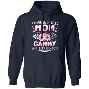 FAMILY 365 I Have Two Titles Mom Gammy Mothers T-Shirts, Long Sleeve, Hoodies