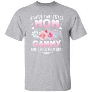 FAMILY 365 I Have Two Titles Mom Gammy Mothers T-Shirts, Long Sleeve, Hoodies