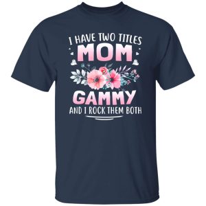 FAMILY 365 I Have Two Titles Mom Gammy Mothers T-Shirts, Long Sleeve, Hoodies