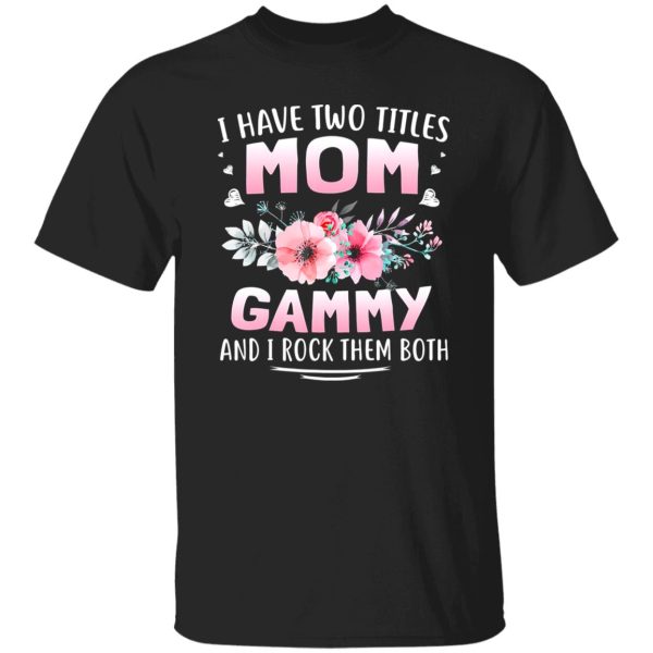 FAMILY 365 I Have Two Titles Mom Gammy Mothers T-Shirts, Long Sleeve, Hoodies