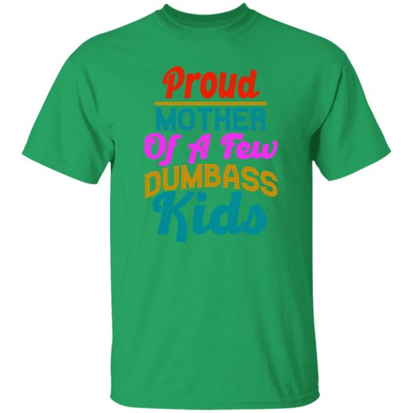 Proud mother of a few dumbass kids funny design gift for mother greeting T-Shirts, Long Sleeve, Hoodies