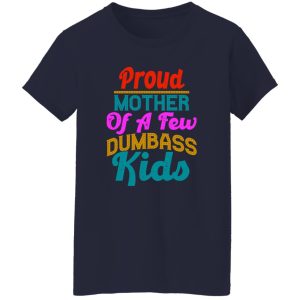 Proud mother of a few dumbass kids funny design gift for mother greeting T-Shirts, Long Sleeve, Hoodies