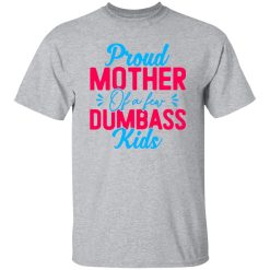 Proud mother of a few dumbass kids mothers day T-Shirts, Long Sleeve, Hoodies