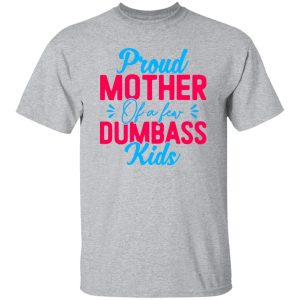 Proud mother of a few dumbass kids mothers day T-Shirts, Long Sleeve, Hoodies