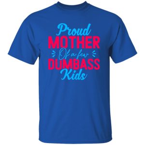 Proud mother of a few dumbass kids mothers day T-Shirts, Long Sleeve, Hoodies