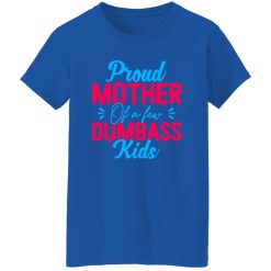 Proud mother of a few dumbass kids mothers day T-Shirts, Long Sleeve, Hoodies