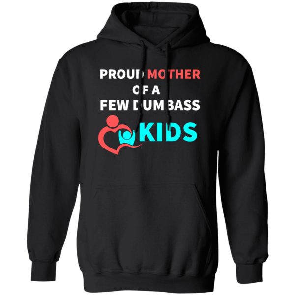 PROUD MOTHER OF A FEW DUMBASS KIDS -proud mom on Baby T-Shirts, Long Sleeve, Hoodies