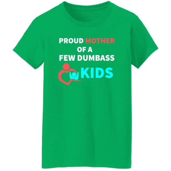 PROUD MOTHER OF A FEW DUMBASS KIDS -proud mom on Baby T-Shirts, Long Sleeve, Hoodies