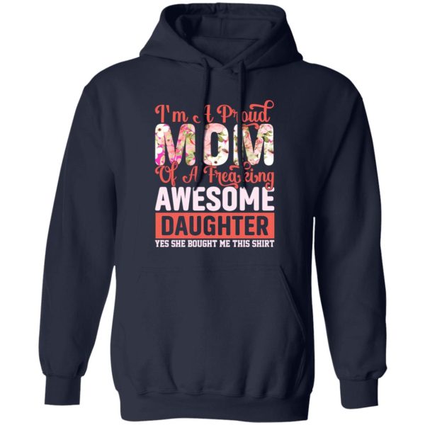 I’m a proud mom of a freaking awesome daughter yes she bought me this shirt T-Shirts, Long Sleeve, Hoodies