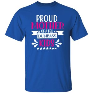 proud mother of a few dumbass kids V3 T-Shirts, Long Sleeve, Hoodies