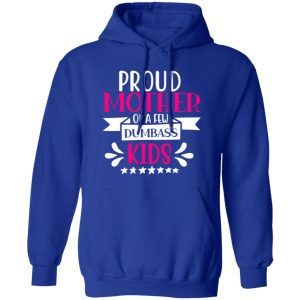 proud mother of a few dumbass kids V3 T-Shirts, Long Sleeve, Hoodies