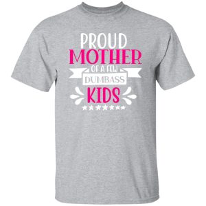 proud mother of a few dumbass kids V3 T-Shirts, Long Sleeve, Hoodies