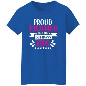 proud mother of a few dumbass kids V3 T-Shirts, Long Sleeve, Hoodies