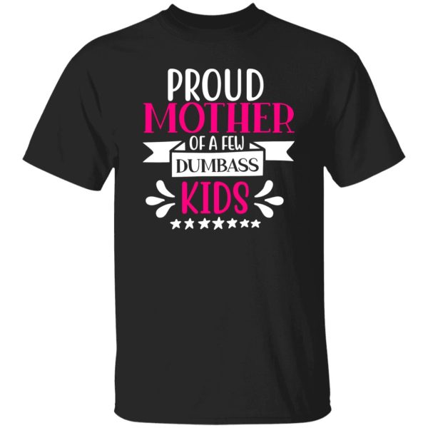 proud mother of a few dumbass kids V3 T-Shirts, Long Sleeve, Hoodies