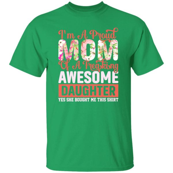 I’m a proud mom of a freaking awesome daughter yes she bought me this shirt T-Shirts, Long Sleeve, Hoodies