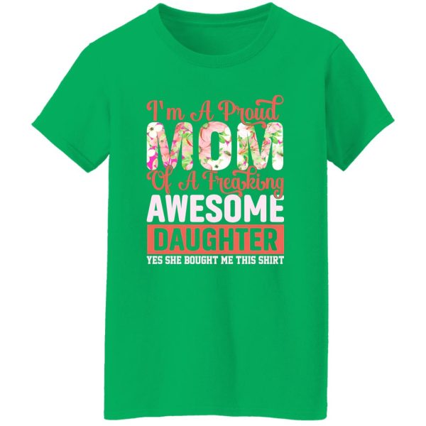 I’m a proud mom of a freaking awesome daughter yes she bought me this shirt T-Shirts, Long Sleeve, Hoodies