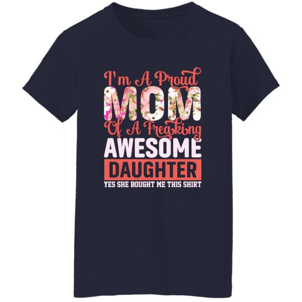 I’m a proud mom of a freaking awesome daughter yes she bought me this shirt T-Shirts, Long Sleeve, Hoodies