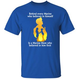 Behind every Marine who believes in himself is a Marine Mom T-Shirts, Long Sleeve, Hoodies