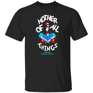 Dr Seuss Mother Of All Things T-Shirts, Long Sleeve, Hoodies