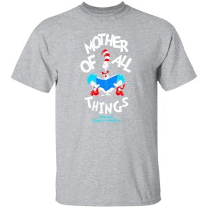 Dr Seuss Mother Of All Things T-Shirts, Long Sleeve, Hoodies