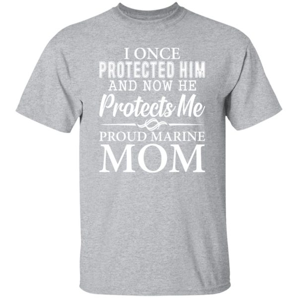 I Once Protected Him And Now He Protects Me Proud Marine Mom T-Shirts, Long Sleeve, Hoodies