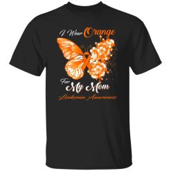 I Wear Orange For My Mom Leukemia Awareness Butterfly Ribbon Gifts T-Shirts, Long Sleeve, Hoodies