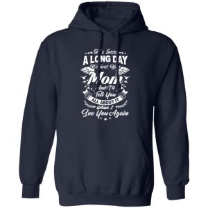 It’s Been A Long Day Without You Mom And I’ll Tell You All About It T-Shirts, Long Sleeve, Hoodies