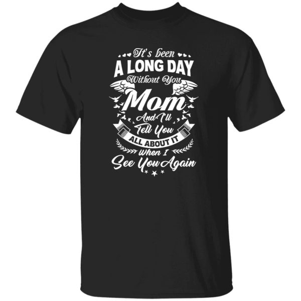 It’s Been A Long Day Without You Mom And I’ll Tell You All About It T-Shirts, Long Sleeve, Hoodies