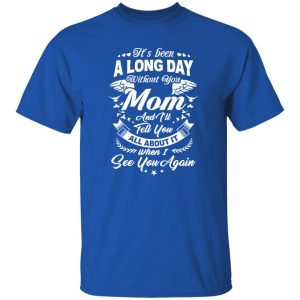 It’s Been A Long Day Without You Mom And I’ll Tell You All About It T-Shirts, Long Sleeve, Hoodies