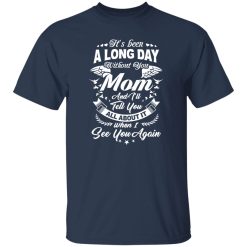 It’s Been A Long Day Without You Mom And I’ll Tell You All About It T-Shirts, Long Sleeve, Hoodies