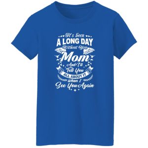 It’s Been A Long Day Without You Mom And I’ll Tell You All About It T-Shirts, Long Sleeve, Hoodies