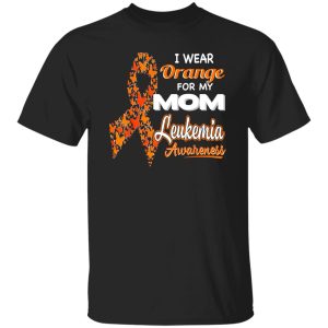 I wear Orange for my Mom – Leukemia Awareness T-Shirts, Long Sleeve, Hoodies