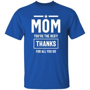 Mom You’re The Best! Thanks For All You Do Fitted T-Shirts, Long Sleeve, Hoodies