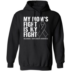 My Mom’s Fight Is My Fight Melanoma T-Shirts, Long Sleeve, Hoodies