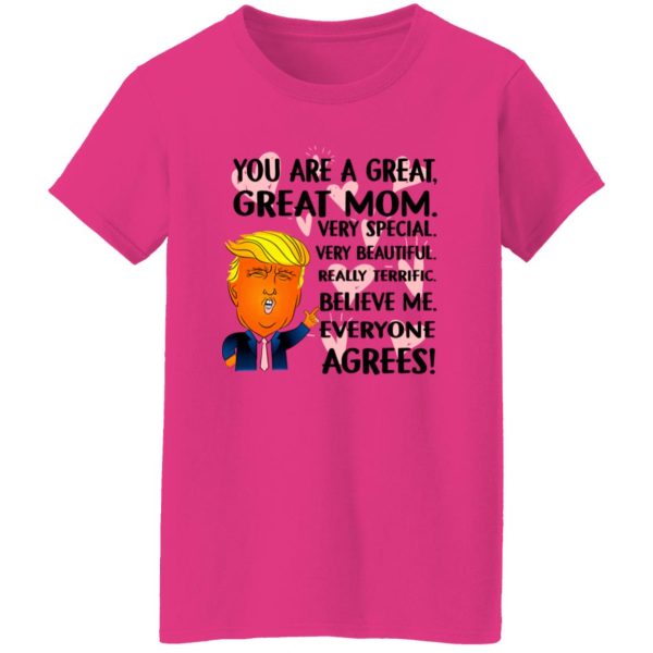 You Are A Great Great Mom Very Special Very Beautiful Really Terrific Believe Me Everyone Agrees Donald Trump T Shirts, Hoodies, Long Sleeve