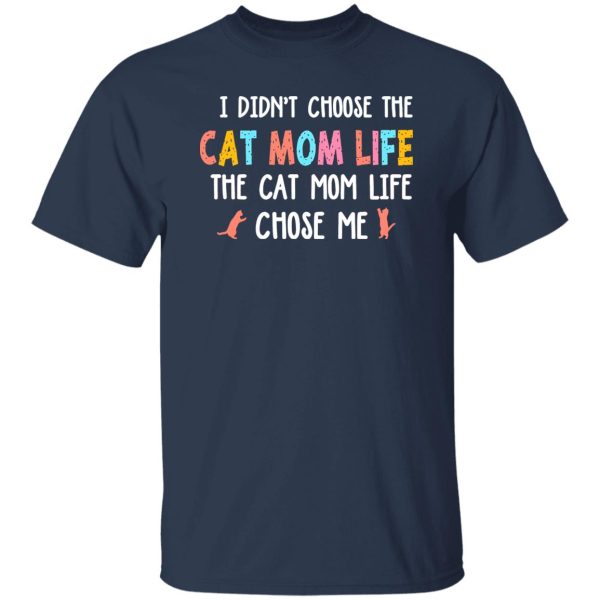 I Didn’t Choose The Cat Mom Life The Cat Mom Life Chose Me T-Shirts, Long Sleeve, Hoodies