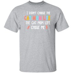 I Didn’t Choose The Cat Mom Life The Cat Mom Life Chose Me T-Shirts, Long Sleeve, Hoodies