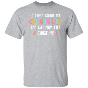 I Didn’t Choose The Cat Mom Life The Cat Mom Life Chose Me T-Shirts, Long Sleeve, Hoodies