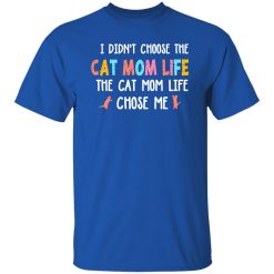 I Didn’t Choose The Cat Mom Life The Cat Mom Life Chose Me T-Shirts, Long Sleeve, Hoodies