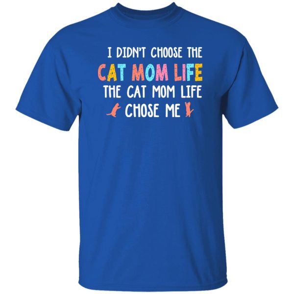 I Didn’t Choose The Cat Mom Life The Cat Mom Life Chose Me T-Shirts, Long Sleeve, Hoodies