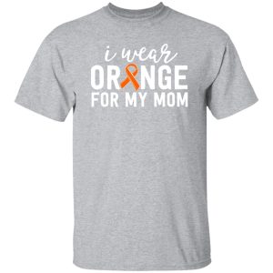 I Wear Orange For My Mom Leukemia Cancer Awareness V2 T-Shirts, Long Sleeve, Hoodies