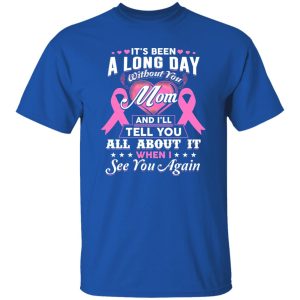 Its Been A Long Day Without You Mom Greeting T-Shirts, Long Sleeve, Hoodies