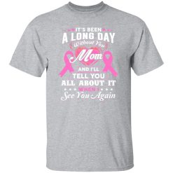 Its Been A Long Day Without You Mom Greeting T-Shirts, Long Sleeve, Hoodies