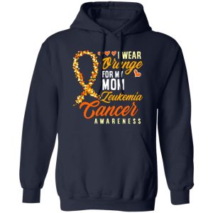 I Wear Orange For My Mom Leukemia Cancer T-Shirts, Long Sleeve, Hoodies